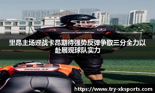 里昂主场迎战卡昂期待强势反弹争取三分全力以赴展现球队实力